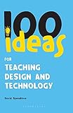 100 Ideas for Teaching Design and Technology: 15 (Continuum One Hundreds)