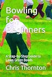 Bowling for Beginners: A Step-by-Step Guide to Lawn Green Bowls