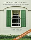 The Window Sash Bible: A Guide to Maintaining and Restoring Old Wood Windows