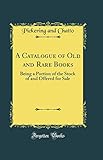 A Catalogue of Old and Rare Books: Being a Portion of the Stock of and Offered for Sale (Classic Reprint)