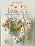 A Year of Felt Decorations: Easy-to-sew accessories for every season
