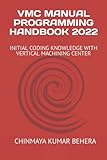 VMC MANUAL PROGRAMMING HANDBOOK 2022: INITIAL CODING KNOWLEDGE WITH VERTICAL MACHINING CENTER