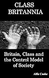 CLASS BRITANNIA: Britain, Class and the Control Model of Society