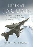 Sepecat Jaguar: Tactical Support and Maritime Strike Fighter: Tactical Support & Maritime Strike Fighter