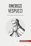 Amerigo Vespucci: The Man Who Gave America Its Name (History)