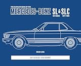 The Ultimate Book of the Mercedes-Benz SL & SLC: 107 Series 1971 to 1989 Catalogue Raisonné