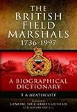 The British Field Marshalls 1736-1997: A Biographical Dictionary