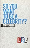 So You Want to be a Celebrity (Leading Britain's Conversation) (LBC Leading Britain's Conversation)