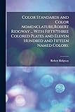 Color Standards and Color Nomenclature, Robert Ridgway ... With Fifty?three Colored Plates and Eleven Hundred and Fifteen Named Colors.