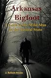 Arkansas Bigfoot: A Look at the Wild Man in the Natural State