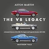 Aston Martin: The V8 Legacy: A Detailed History of the DBS, V8, Zagato and Lagonda Models, 1967–1990