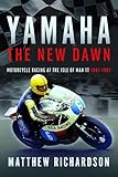 Yamaha: the New Dawn: Motorcycle Racing at the Isle of Man TT 1961-1981