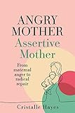 Angry Mother Assertive Mother: From maternal anger to radical repair