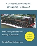 Britannia in Gauge 1: A Construction Guide for Parts Supplied by Model Engineers Laser