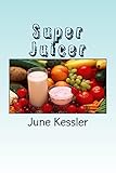 Super-Juicer: Replenish, Restore, Revitalize and Detox (Natural Medicine Book 2)