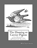 The Homing or Carrier Pigeon: Its History, Management and Method of Training