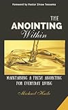 The Anointing Within: Maintaining a Fresh Anointing for Everyday Living