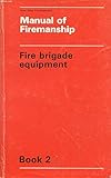 Fire Brigade Equipment (Bk. 2) (Manual of Firemanship: Survey of the Science of Fire-fighting)