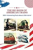 The BIG book of American Trains: 300+ Interesting Facts And Trivia About USA Trains: (Trivia USA)