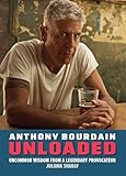 Anthony Bourdain Unloaded: The uncommon wisdom of a legendary provocateur