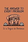 The Answer To Every Problem Is A Dogue de Bordeaux: Notebook with 120 lined pages - Great gift idea for Dogue de Bordeaux lovers and families