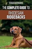 The Complete Guide to Rhodesian Ridgebacks: Breed Behavioral Characteristics, History, Training, Nutrition, and Health Care for Your new Ridgeback Dog