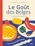 Le goût des Belges - Les meilleures recettes. Nouvelle édition: Avec des vrais morceaux de Belges !