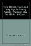 Toys, Games. Trains and Dinky Toys for Sale by Auction, Thursday, May 30, 1985 at 2.00 p.m.