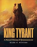 King Tyrant: A Natural History of Tyrannosaurus rex