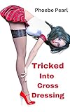 Tricked Into Crossdressing: Forced Crossdressing, Daddy Roleplay, Sissy Crossdresser