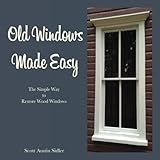 Old Windows Made Easy: The Simple Way to Restore Wood Windows