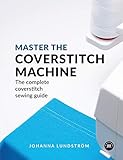 Master the Coverstitch Machine: The complete coverstitch sewing guide