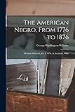 The American Negro, From 1776 to 1876; Oration Delivered July 4, 1876, at Avondale, Ohio