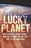Lucky Planet: Why Earth is Exceptional - and What that Means for Life in the Universe