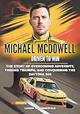 MICHAEL MCDOWELL : Driven to Win: The Story of Overcoming Adversity, Finding Triumph, and Conquering the Daytona 500 (THE UNSTOPPABLE RISE: BIOGRAPHIES OF AMERICA’S MOTORSPORT LEGENDS)