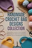 Handmade Crochet Bag Designs Collection: Beautiful Crochet Bag Designs Featuring 10 Patterns Filled with Love, Purpose, and the Joy of Handmade Living
