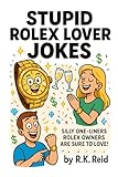 Stupid Rolex Lover Jokes: It's a funny Rolex lover gift idea. Great for Christmas, Birthday or as a Novelty present. Perfect to give as unique gifts for Rolex Lovers & Owners!