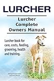 Lurcher. Lurcher Complete Owners Manual. Lurcher book for care, costs, feeding, grooming, health and training.