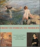 From Victorian to Modern: Innovation and Tradition in the Work of Gwen John, Vanessa Bell and Laura Knight