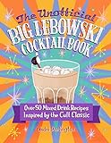The Unofficial Big Lebowski Cocktail Book: Over 50 Mixed Drink Recipes Inspired by the Cult Classic