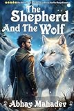 THE SHEPHERD AND THE WOLF: One Shepherd. One Wolf. Twenty-one Stories That Change Everything.