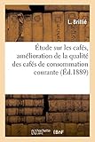 Étude Sur Les Cafés, Amélioration de la Qualité Des Cafés de Consommation Courante: Communication Faite À La Société Française d'Hygiène Dans La Séance Du 9 Novembre 1888