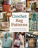 40 Crochet Bag Patterns: Step-By-Step Easy Crochet Projects to Make Stylish Handmade Bags | for Beginners and Beyond (Easy Crochet Pattern Collection)