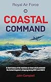 Royal Air force Coastal Command (RAF & Military Aviation: War Stories, True Stories of Flight, and Survival)
