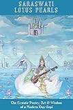 Saraswati Lotus Pearls: The Ecstatic Poetry, Art & Wisdom of a Modern Day Gopi