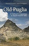 Old Puglia: A Cultural Companion to South-Eastern Italy (Armchair Traveller)