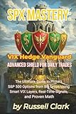 SPX Mastery: VIX Hedge Vanguard - Advanced Shield for Daily Trades: The Ultimate Guide to Protect S&P 500 Options from Big Drops Using Smart VIX ... Math (SPX Mastery Dominate Daily Trades)