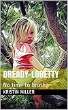 Dready-Loretty: No time to brush (Adventures of Dready-Loretty Book 1)