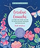 Creative Gouache: A Step-by-Step Guide to Exploring Opaque Watercolor - Build Your Skills with Layering, Blending, Mixed Media, and More! (4) (Art for Modern Makers)