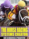 The Horse Racing Systems Creator: Step by step how to create winning horse racing systems from a master